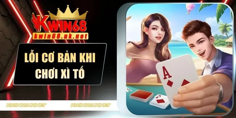 lỗi cơ bản khi chơi Xì Tố