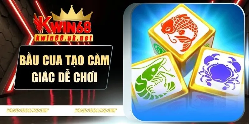 bầu cua luôn tạo cảm giác dễ chơi